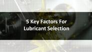 5 key factors for  lubricant selection