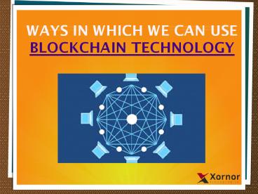 Ways in witch you can use blockchain technology.