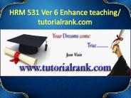 HRM 531 Ver 6 Enhance teaching/tutorialrank.com