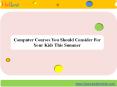 Computer Courses You Should Consider For Your Kids This Summer PowerPoint PPT Presentation