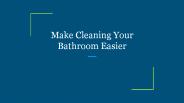 Make Cleaning Your Bathroom Easier