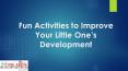 Fun Activities to Improve Your Little One’s Development PowerPoint PPT Presentation