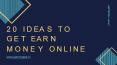 20 IDEAS TO GET EARN MONEY ONLINE PowerPoint PPT Presentation