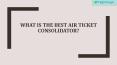 What is the best air ticket consolidator? PowerPoint PPT Presentation