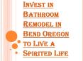 Bathroom Remodel in Bend Oregon and Finding Space for Yourself PowerPoint PPT Presentation