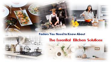 Factors You Need to Know About The Essential Kitchen Solutions
