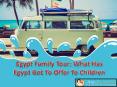 Egypt Family Tour: What Has Egypt Got To Offer To Children PowerPoint PPT Presentation