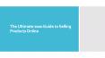 The Ultimate 2020 Guide to Selling Products Online PowerPoint PPT Presentation