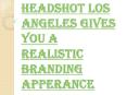 Why Do you Need a Headshot Los Angeles? PowerPoint PPT Presentation