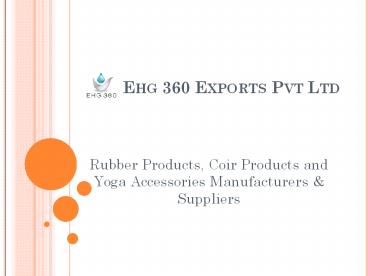 Ehg 360 - Rubber Products, Coir Products and Yoga Accessories Manufacturers & Suppliers
