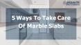 5 Ways To Take Care Of Marble Slabs PowerPoint PPT Presentation