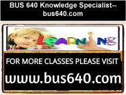 BUS 640 Knowledge Specialist--bus640.com