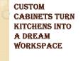 What Makes Custom Cabinets Spread a Positive Vibe, Keeps Things Chill PowerPoint PPT Presentation