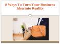8 Ways To Turn Your Business Idea into Reality PowerPoint PPT Presentation