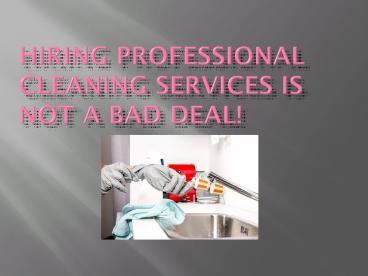HIRING PROFESSIONAL CLEANING SERVICES IS NOT A BAD DEAL!