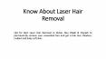 Know About Laser Hair Removal PowerPoint PPT Presentation