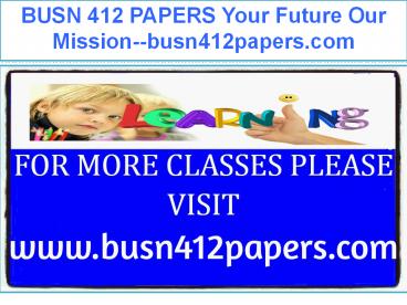 BUSN 412 PAPERS Your Future Our Mission--busn412papers.com