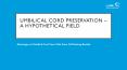 Umbilical cord preservation – a hypothetical field PowerPoint PPT Presentation