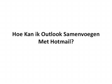 Hoe Kan ik Outlook Samenvoegen Met Hotmail?