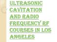 Ultrasonic Cavitation and Radio Frequency RF Courses in Los Angeles PowerPoint PPT Presentation