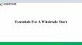 Essentials For A Wholesale Store PowerPoint PPT Presentation