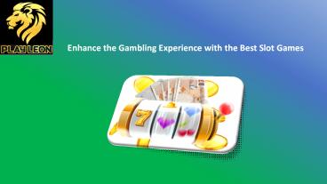 Enhance the Gambling Experience with the Best Slot Games