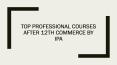 Top Professional Courses after 12th Commerce By IPA PowerPoint PPT Presentation