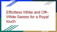 Effortless White and Off–White Sarees for a Royal touch