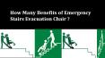 How Many Benefits of Emergency Stairs Evacuation Chair PowerPoint PPT Presentation