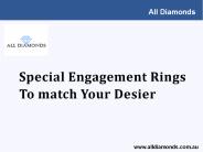 Special Engagement Rings - To match Your Desier