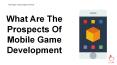What Are The Prospects Of Mobile Game Development (1) PowerPoint PPT Presentation