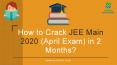 How to Crack JEE Main 2020 (April Exam) in 2 Months? PowerPoint PPT Presentation