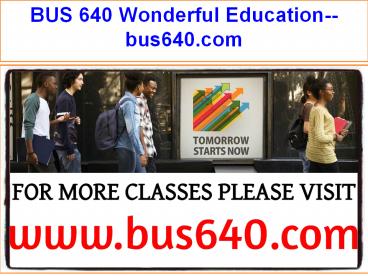 BUS 640 Wonderful Education--bus640.com