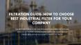 Filtration Guide: How to Choose Best Industrial Filter For Your Company PowerPoint PPT Presentation