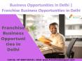 Business Opportunities in Delhi | Franchise Business Opportunities in Delhi