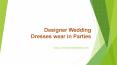 Designer Wedding Dresses wear in Parties PowerPoint PPT Presentation