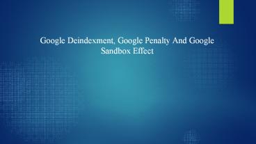 Google Deindexment, Google Penalty And Google Sandbox Effect