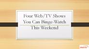Four Web/TV Shows You Can Binge-Watch This Weekend
