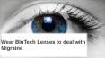 Wear BluTech Lenses to deal with Migraine PowerPoint PPT Presentation