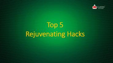 Top 5 Rejuvenating Hacks