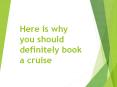 Here is why you should definitely book a cruise PowerPoint PPT Presentation