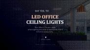 Why Say Yes, To LED Office Ceiling Lights