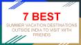 7 Best summer vacation destinations outside India to visit with Friends PowerPoint PPT Presentation