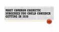 Most Common Cosmetic Surgeries You Could Consider Getting in 2020 PowerPoint PPT Presentation