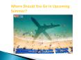 Where Should You Go In Upcoming Summer? PowerPoint PPT Presentation