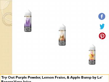 Try Out Purple Powder, Lemon Fraise, & Apple Bump by Le’ Banger Vape Juice