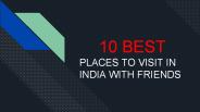 10 BEST PLACES TO VISIT IN INDIA WITH FRIENDS