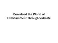 Download the World of Entertainment Through Vidmate PowerPoint PPT Presentation