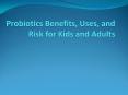 Probiotics Benefits, Uses, and Risk for Kids and Adults PowerPoint PPT Presentation