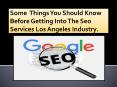 Some Things You Should Know Before Getting Into The Seo Services Los Angeles Industry. PowerPoint PPT Presentation